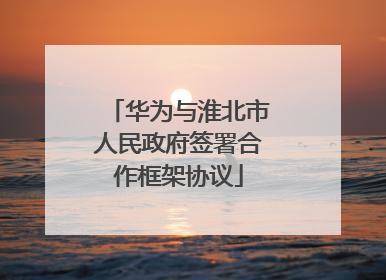 华为与淮北市人民政府签署合作框架协议